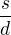 $\frac{s}{d}$