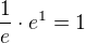 $\frac{1}{e}\cdot e^1 =1$