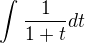 $\int_{}^{}\frac{1}{1+t} dt$