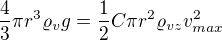 $\frac43\pi r^3\varrho_vg=\frac12C\pi r^2\varrho_{vz}v_{max}^2$