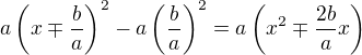 $a\(x \mp \frac{b}{a}\)^2-a\(\frac{b}{a}\)^2=a \(x^2 \mp \frac{2b}{a}x\)$