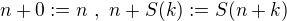 $n + 0 := n� ,� n + S(k) := S(n+k)$