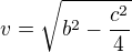 $v=\sqrt{b^2-\frac{c^2}{4}}$