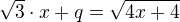 $\sqrt{3}\cdot x+q=\sqrt{4x+4}$