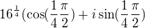 $16^{\frac14}(\cos(\frac14\frac{\pi}{2}) +i\sin(\frac14\frac{\pi}{2} )$