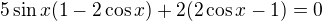$5\sin x(1-2 \cos x)+2(2\cos x-1)=0$