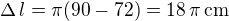$\Delta\,l=\pi(90-72)=18\,\pi\,\rm{cm}$