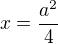 $x=\frac{a^2}{4}$