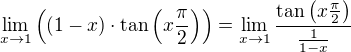 $\lim_{x\to1}\((1-x)\cdot\tan\(x\frac{\pi}{2}\)\)=\lim_{x\to1}\frac{\tan\(x\frac{\pi}{2}\)}{\frac{1}{1-x}}$