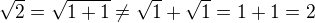 $\sqrt{2}=\sqrt{1+1}\ne \sqrt{1}+\sqrt{1}=1+1=2$