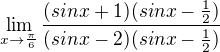$\lim_{x\to\frac{\pi}{6}}\frac{(sinx+1)(sinx-\frac{1}{2})}{(sinx-2)(sinx-\frac{1}{2})}$