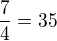 $\frac{7}{4}=35$