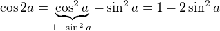 kopírovat do textarea $\cos 2a = \underbrace{\cos ^2a}_{1-\sin ^2a}-\sin ^2a=1-2\sin ^2a$