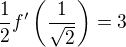 $\frac{1}{2}f'\left(\frac{1}{\sqrt 2}\right)=3$