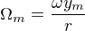 $\Omega_m=\frac{\omega y_m}r$