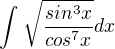 $\int_{}^{}\sqrt{\frac{sin^3x}{cos^7x}} dx$