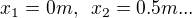 $x_1=0m, \,\ x_2=0.5m...$