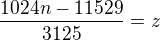 $\frac{1024n-11529}{3125}=z$