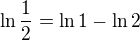 $\ln \frac 12= \ln 1 - \ln 2$