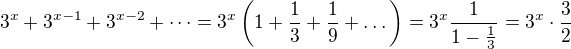 $3^{x}+3^{x-1}+3^{x-2}+\dots = 3^x\left(1+\frac13+\frac19+\dots\right)=3^x\frac{1}{1-\frac13}=3^x\cdot\frac32$