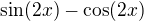 $\sin(2x) - \cos(2x)$