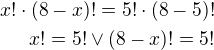 $ x!\cdot (8-x)!=5!\cdot (8-5)!\\x!=5!\vee (8-x)!=5!$