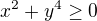 $x^2+y^4 \ge 0$
