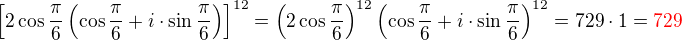 $\[2\cos\frac{\pi}{6}\(\cos\frac{\pi}{6}+i\cdot\sin\frac{\pi}{6}\)\]^{12}=\(2\cos\frac{\pi}{6}\)^{12}\(\cos\frac{\pi}{6}+i\cdot\sin\frac{\pi}{6}\)^{12}= 729\cdot1 = \color{red}729$