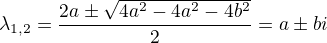 $\lambda _{1,2}=\frac{2a\pm \sqrt{4a^2-4a^2-4b^2}}{2}=a\pm bi$