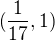 $(\frac{1\mathbb{}}{17},1 )$