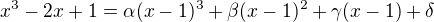 $x^3-2x+1=\alpha(x-1)^3+\beta(x-1)^2+\gamma(x-1)+\delta$