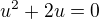 $u^2 + 2u = 0$