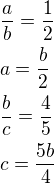 $\frac ab=\frac 12\nla=\frac b2\nl\frac bc=\frac 45\nlc=\frac{5b}{4}$