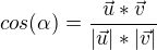 $cos(\alpha )=\frac{\vec{u}*\vec{v}}{|\vec{u}|*|\vec{v}|}$