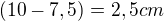 $(10-7,5)=2,5 cm$