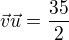 $\vec{v}\vec{u}=\frac{35}{2}$