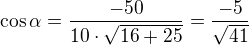 $\cos\alpha=\frac{-50}{10\cdot\sqrt{16+25}}=\frac{-5}{\sqrt{41}}$