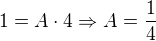 $1=A\cdot 4\Rightarrow A=\frac{1}{4}$