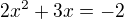 $2x^2+3x=-2$