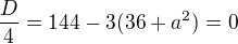 $\frac{D}{4}=144-3(36+a^2)=0$