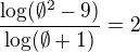 $\frac{\log(\emptyset^{2}-9 )}{\log(\emptyset+1)}=2$
