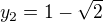 $y_2=1-\sqrt{2}$