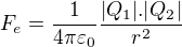 $F_e = \frac {1}{4 \pi \varepsilon_0} \frac {|Q_1| . |Q_2|}{r^2}$
