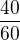 $\frac{40}{60}$