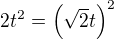 $2t^2 = \left( \sqrt{2} t \right)^2$