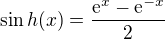 $\sin h(x)=\frac{\mathrm{e}^{x}-\mathrm{e}^{-x}}{2}$