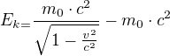 $E_{k=}\frac{m_{0}\cdot c^{2}}{\sqrt{1-\frac{v^{2}}{c^{2}}}}-m_{0}\cdot c^{2}$
