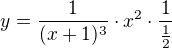 $y=\frac{1}{(x+1)^3}\cdot x^2\cdot \frac{1}{\frac{1}{2}}$