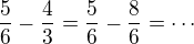 $\frac{5}{6}-\frac{4}{3}=\frac{5}{6}-\frac{8}{6} = \cdots$
