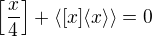 $\[\frac{x}{4}\]+\langle[x]\langle x\rangle\rangle=0$